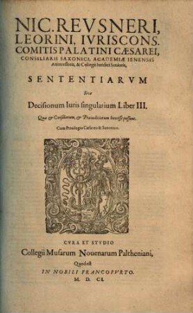 Nic. Reusneri, Leorini, Ivriscons. Comitis Palatini Caesarei, Consiliarii Saxonici ... Sententiarvm Sive Decisionum Iuris singularium Liber ... : Quae & Consiliorum, & Praeiudiciorum loco esse possunt, 3