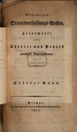 Allgemeines Staatsverfassungs-Archiv : Zeitschrift für Theorie und Praxis gemässigter Regierungsformen, 3,1. 1816 (1817). - S. 1 - 249