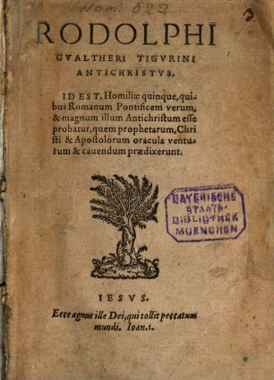 Rodolphii Gvaltheri Tigvrini Antichristvs. Id Est, Homiliae quinque, quibus Romanum pontificem verum, & magnum illum Antichristum esse probatur, quem prophatarum, Christi & Apostolorum oracula venturum & cauendum praedixerunt