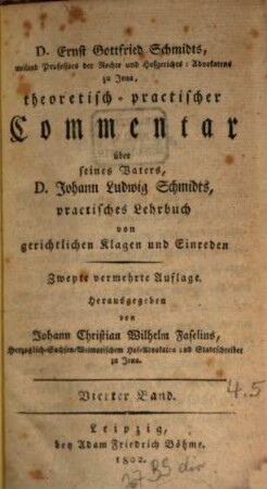 D. Ernst Gottfried Schmidts theoretisch-practischer Commentar über seines Vaters, D. Johann Ludwig Schmidts, practisches Lehrbuch von gerichtlichen Klagen und Einreden, 4