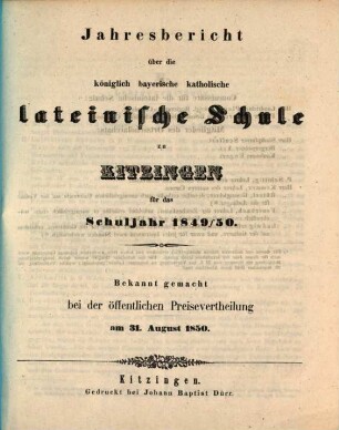 Jahresbericht über die Königlich Bayerische Katholische Lateinische Schule zu Kitzingen : für das Schuljahr ... ; bekannt gemacht bei der öffentlichen Preisevertheilung. 1849/50