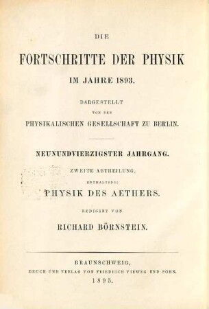 Die Fortschritte der Physik. 2. Abteilung, Elektrizität, Magnetismus, Optik des gesamten Spektrums, Wärme : dargest. von d. Physikalischen Gesellschaft zu Berlin. 49. 1893 (1895)