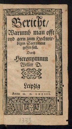 Bericht/|| Warumb man offt || vnd gern zum Hochwir=||digen Sacrament || gehen soll.|| Durch || Hieronymnm || Weller D.||