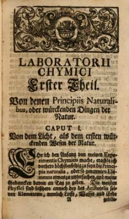 Johann Kunckels von Löwenstern, Königl. Schwedischen Berg-Raths ... Collegium Physico-Chymicum Experimentale, Oder Laboratorium Chymicum : In welchem deutlich und gründlich Von den wahren Principiis in der Natur und denen gewürckten Dingen ... Als Vegetabilien, Animalien, Mineralien, Metallen, wie auch deren wahrhaften Generation, Eigenschaften und Scheidung, Nebst der Transmutation und Verbesserung der Metallen, gehandelt wird; Denen Liebhabern natürlicher Wissenschaften zum allgemeinen Nutzen nunmehro Mit einem vollständigen Register und Vorrede herausgegeben