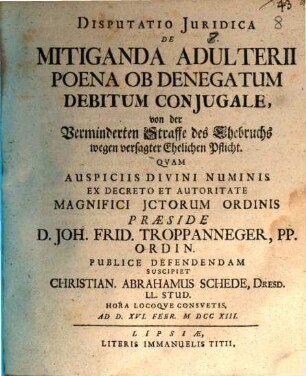 Disputatio Juridica De Mitiganda Adulterii Poena Ob Denegatum Debitum Conjugale : von der Verminderten Straffe des Ehebruchs wegen versagter Ehelichen Pflicht