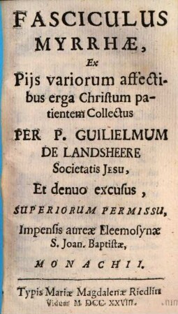 Fasciculus Myrrhae Ex Piis variorum affectibus erga Christum patientem Collectus Per P. Guilielmum De Landsheere Societatis Jesu