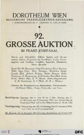 Nr. 92: Grosse Auktion / Dorotheum, Wien, Allgemeine Versteigerungsabteilung: im Kaiser-Franz-Josef-Saal: Älteres und Stilmobiliar, Schlaf-, Speise- und Herrenzimmer, Salons, Sitzgarnituren, Stutzflügel, Luster, Perserteppiche und Textilien, Gemälde, Aquarelle, Miniaturen, Stiche, darunter ... Arbeiten des Kunstgewerbes, Antiquitäten, Vitrinenstücke, Alt-Wiener Silber, Uhren, Orientalika und Varia; 10. bis 12. Dezember 1931 im Franz-Josef-Saal