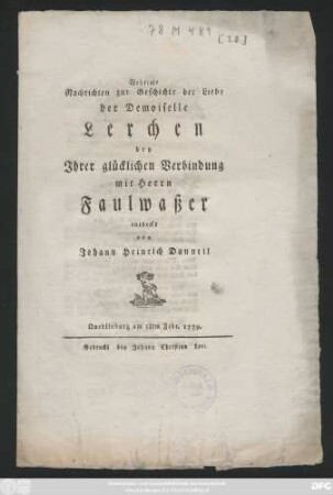 Geheime Nachrichten zur Geschichte der Liebe der Demoiselle Lerchen bey Jhrer glücklichen Verbindung mit Herrn Faulwaßer entdeckt von Johann Heinrich Danneil : Quedlinburg am 18ten Febr. 1779