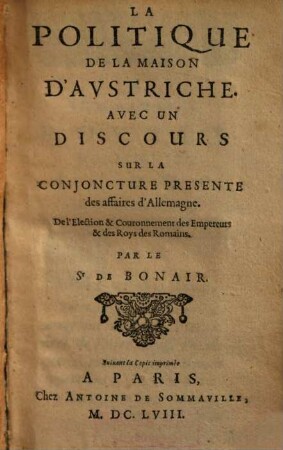 La Politique De La Maison D'Avstriche : Avec Un Discours Sur La Conjoncture Presente des affaires d'Allemagne. De l'Election & Couronnement des Empereurs & des Roys des Romains