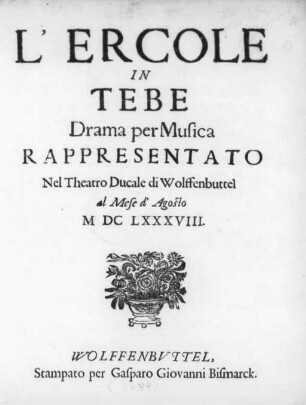 L' Ercole in Tebe : Drama per Musica ; Rappresentato Nel Theatro Ducale di Wolffenbuttel al Mese d'Agosto MDCLXXXVIII