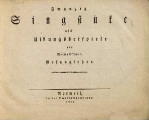 Zwanzig Singstüke als Uibungsbeispiele zur Rotweil'schen Gesanglehre