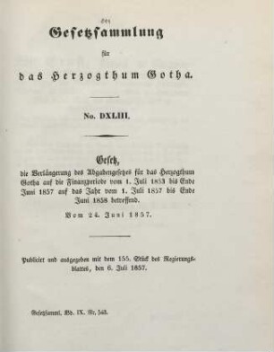 543. Gesetz, die Verlängerung des Abgabengesetzes für das Herzogthum Gotha auf die Finanzperiode vom 1. Juli 1853 bis Ende Juni 1857 auf das Jahr vom 1. Juli 1857 bis Ende Juni 1858 betreffend. Vom 24. Juni 1857.