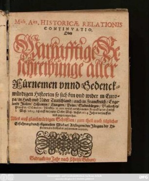 Mich. Aitz. Historicae Relationis Continuatio. Oder Warhafftige Beschreibunge aller Fürnemen unnd Gedenckwürdigen Historien so sich hin und wider in Europa/ In Hoch und Nider Teutschland/ auch in Franckreich/ Engelandt Italien/ Hispanien/ Hungern/ Polen/ Siebenbürgen/ Wallachey/ Preussen/ Schweden/ Türckey/ [et]c. von nechst verschienener Franckfurter Herbst Meß/ 1613. biß auff die jetzige Oster Meß/ dieses 1614. Jahrs verlauffen und zugetragen hat