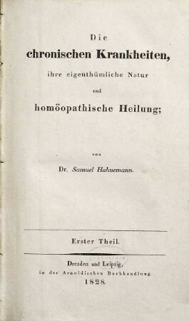 Die chronischen Krankheiten, ihre eigenthümliche Natur und homöopathische Heilung, 1