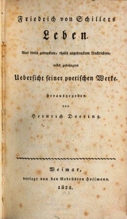 Friedrich von Schillers Leben : aus theils gedruckten, theils ungedruckten Nachrichten, nebst gedrängter Uebersicht seiner poetischen Werke