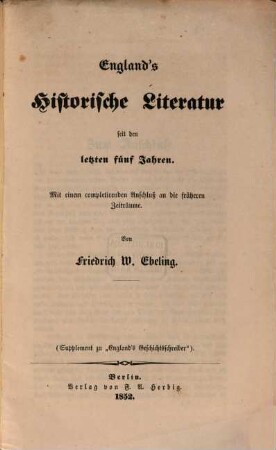 England's historische Literatur seit den letzten fünf Jahren : Mit einem completirenden Anschluß an die früheren Zeiträume. (Supplemetet zu "England's Geschichtschreiber".)
