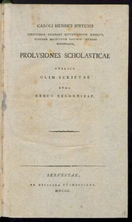 Caroli Henrici Sintenis Directoris Gymnasii Zittauiensium Emeriti, Ienensis Societatis Latinae Membri Honorarii, Prolusiones Scholasticae : Publice Olim Scriptae Nunc Denuo Recognitae