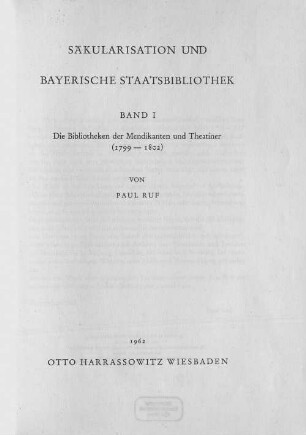 Säkularisation und Bayerische Staatsbibliothek. 1, Die Bibliotheken der Mendikanten und Theatiner, 1799 - 1802