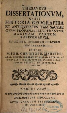 Thesavrvs dissertationvm qvibvs historia, geographia et antiqvitates tam sacrae qvam profanae illvstantvr, maximam partem rarissimarvm, 3,1. 1767/68