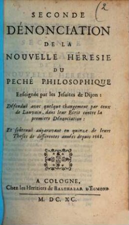 ... Dénonciation De La Nouvelle Héresie Du Peché Philosophique, 2. Défendue avec quelque changement par ceux de Louvain, dans leur Ecrit contre la première Dénonciation: Et soûtenue auparavant en quinze de leurs Theses de differentes années depuis 1668