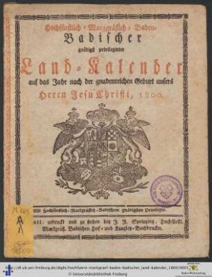 Hochfürstlich-markgräflich-Baden-badischer gnädigst privilegirter Land-Kalender: ... auf das Jahr nach der gnadenreichen Geburt unsers Herrn Jesu Christi, 1800