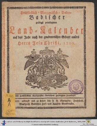 Hochfürstlich-markgräflich-Baden-badischer gnädigst privilegirter Land-Kalender: ... auf das Jahr nach der gnadenreichen Geburt unsers Herrn Jesu Christi, 1800