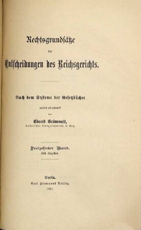 Rechtsgrundsätze der Entscheidungen des Reichsgerichts : nach dem System der Gesetzbücher. 13. 1886