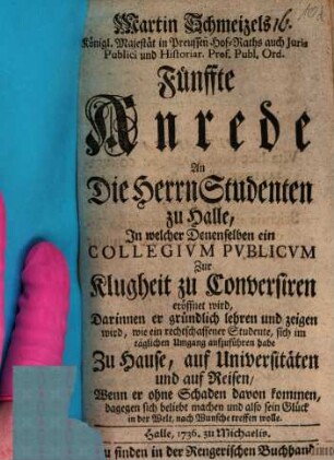 Martin Schmeizels ... fünfte Anrede an die Herrn Studenten zu Halle : in welcher Denenselben ein Collegium Publicum zur Klugheit zu conversiren eröffnet wird, ...