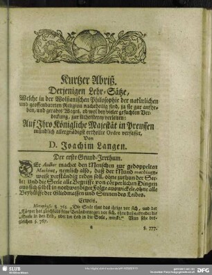 Kurtzer Abriß. Derjenigen Lehr-Sätze, Welche in der Wolfianischen Philosophie der natürlichen und geoffenbareten Religion nachtheilig sind, ja sie gar aufheben, und gerades Weges, ob wol bey vieler gesuchten Verdeckung, zur Atheisterey verleiten; Auf Ihro Königliche Majestät in Preussen ... Ordre verfasset