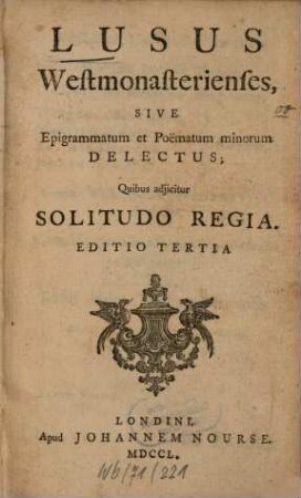 Lusus Westmonasteriensis, sive epigrammatum et poëmatum minorum delectus : quibus adiicitur solitudo regia