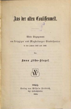 Aus der alten Coulissenwelt : mein Engagement am Leipziger und Magdeburger Stadttheater in den Jahren 1847 und 1848