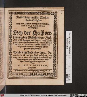Kleiner ungetaufften Christen Kinder Seligkeit/ Auß den Worten des Sohnes Gottes Lucae 12. v. 6. 7. klärlich erwiesen und dargethan : Bey der Leichversamlung des ... Herrn Sebastian von Waldow ... geliebten Töchterleins/ Welches im Jahr 1639. den 22. Decembr. St. N. todt zur Welt gebohren/ und den 3. Ianuar: Anno 1640. Christlichen bestattet worden und beygesetzt/ in der Christlichen Kirchen der Churf. Stadt Angerburgk in Preussen
