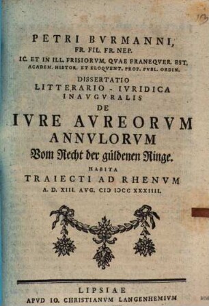 Petri Burmanni ... Diss. lit. iur. inaug. de iure aureorum annulorum : habita Traiecti ad Rhenum a. d. XIII. Aug. MDCCXXXIIII