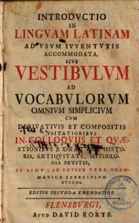 Introductio in linguam latinam ad usum juventutis accomodata : sive vestibulum ad vocabulorum omnium simplicium ...