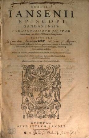 Cornelii Iansenii Episcopi Gandauensis Commentariorum in suam concordiam, ac totam historiam euangelicam partes IIII : Additis III. indicibus, quicquid toto opere tractatur, exactissimè demonstrantibus: caetera quae huic editioni accesserunt, authoris ad lectorem epistola plenissimè demonstrabit. Quid in unaquaque contineatur, sequens pagina indicabit