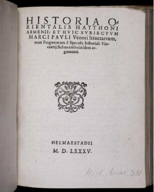 Historia Orientalis Haythoni Armenii: Et Huic Subiectum Marci Pauli Veneti Itinerarium, item Fragmentum e Speculo historiali Vincentij Beluacensis eiusdem argumenti