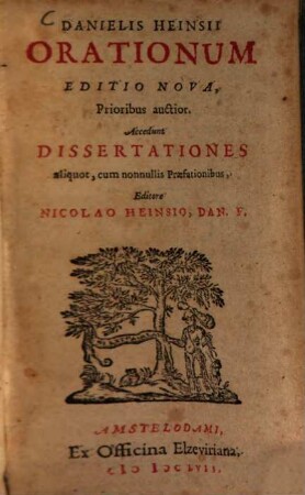 Danielis Heinsii Orationum Editio Nova, Prioribus auctior : Accedunt Dissertationes aliquot, cum nonnullis Praefationibus