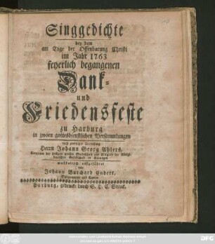Singgedichte bey dem am Tage der Offenbarung Christi im Jahr 1763 feyerlich begangenen Dank- und Friedensfeste zu Harburg in zwoen gottesdienstlichen Versammlungen nach poetischer Verfassung Herrn Johann Georg Ahlers, Conrector der hiesigen großen Stadtschule ... musikalisch aufgeführet von Johann Burchard Endert, Subconrector und Cantor