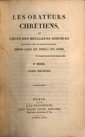 Les Orateurs chrétiens, ou choix des meilleurs discours : prononcés dans les églises de Francé depuis Louis XIV jusqu'a nos jours. 1, 1re série