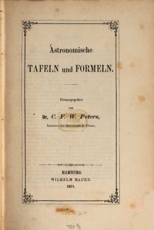 Astronomische Tafeln und Formeln : Herausgegeben von Carl Frd. Wilh. Peters