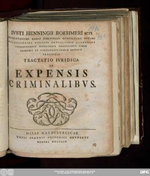 Ivsti Henningii Boehmeri Icti Potentissimi Regis Porvssiae Consiliarii Intimi Magdebvrgici Dvcatvs Cancellarii Academiae Fridericianae Directoris Professoris Ivris Primarii Et Ivrisconsvltorvm Ordinis Praesidis Tractatio Ivridica De Expensis Criminalibvs