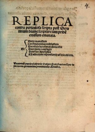 Replica contra periculosa scripta post Scrutinium diuine scripture iam pride[m] emissum emanata : De Votis monasticis, Constitutionibus ecclesiasticis, Sacrificio sacrosancte Eukaristie, Sacerdotio noue legis, Potestate Apostolica, Cu[m] adiectione responsionis ad tria obiecta