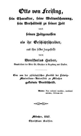 Otto von Freising, sein Charakter, seine Weltanschauung, sein Verhältniß zu seiner Zeit und seinen Zeitgenossen als ihr Geschichtsschreiber, aus ihm selber dargestellt ... Eine von der philosophischen Facultät der Ludwig-Maximilians-Universität zu München gekrönte Preischrift