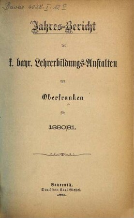 Jahres-Bericht der kgl. bayr. Lehrerbildungs-Anstalten von Oberfranken : für .... 7. 1880/81