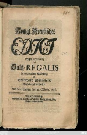 Königl. Preußisches Edict Wegen Exercirung des Saltz-Regalis im Hertzogthum Magdeburg, und Grafschafft Mannßfeld, Magdeburgischer Hoheit : Sub dato Berlin, den 24. Octobr. 1726.
