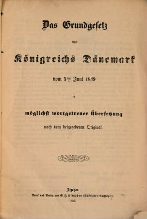 Das Grundgesetz des Königreichs Dänemark vom 5te Juni 1849 in möglichst wortgetreuer Übersetzung nach dem beigegebenen Original