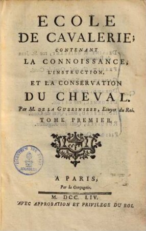 Ecole de Cavalerie : contenant la connoissance, l'instruction, et la conservation du cheval, 1