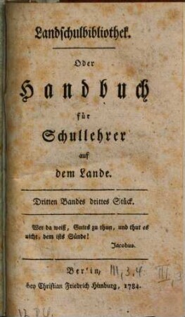 Landschulbibliothek oder Handbuch für Schullehrer auf dem Lande, 3,3/4. 1784/85 (1785)