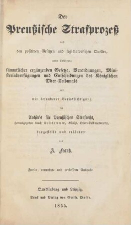 Der Preußische Strafprozeß nach den positiven Gesetzen und den legislatorischen Quellen, unter Anführung sämmtlicher ergänzenden Gesetze, Verordnungen, Ministerialverfügungen und Entscheidungen des Königlichen Ober-Tribunals und mit besonderer Berücksichtigung des Archiv's für Preußisches Strafrecht (herausgegeben durch Goldammer, Königl. Ober-Tribunalsrath)