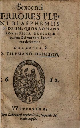 Sexcenti errores pleni blasphemiis in Deum, quos Romana Pontificia Ecclesia contra Dei verbum furenter defendit